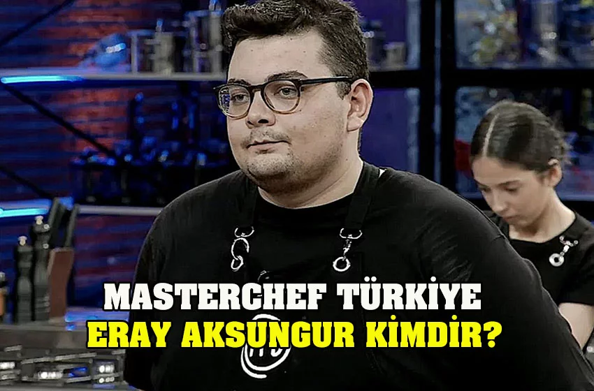MasterChef Türkiye Eray Aksungur Kimdir?
