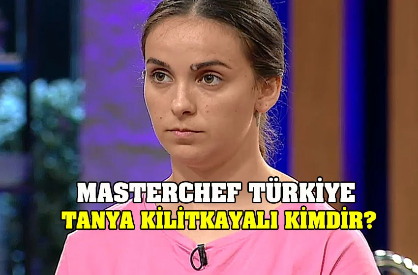 Masterchef Türkiye Tanya Kilitkayalı Kimdir?